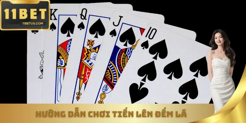 Hướng Dẫn Chơi Tiến Lên Đếm Lá Chi Tiết Và Hiệu Quả Tại 11bet