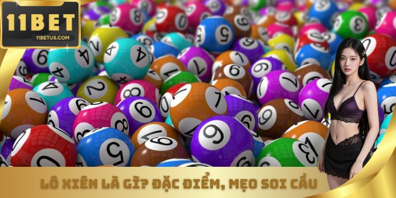 Lô Xiên Là Gì - Khái Niệm, Đặc Điểm Và Mẹo Soi Cầu Hay